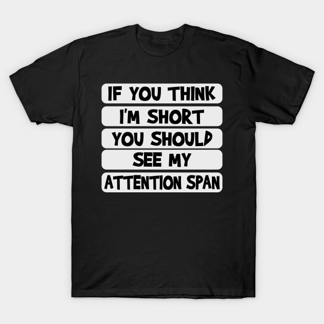 If you think I'm short, you should see my attention span T-Shirt by Blended Designs